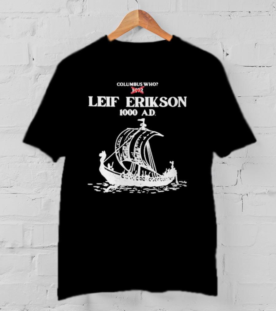 Columbus Who Leif Erikson 1000 AD Viking Ship Classic Exploration Typography T-Shirt