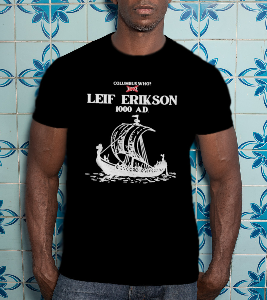 Columbus Who Leif Erikson 1000 AD Viking Ship Classic Exploration Typography T-Shirt