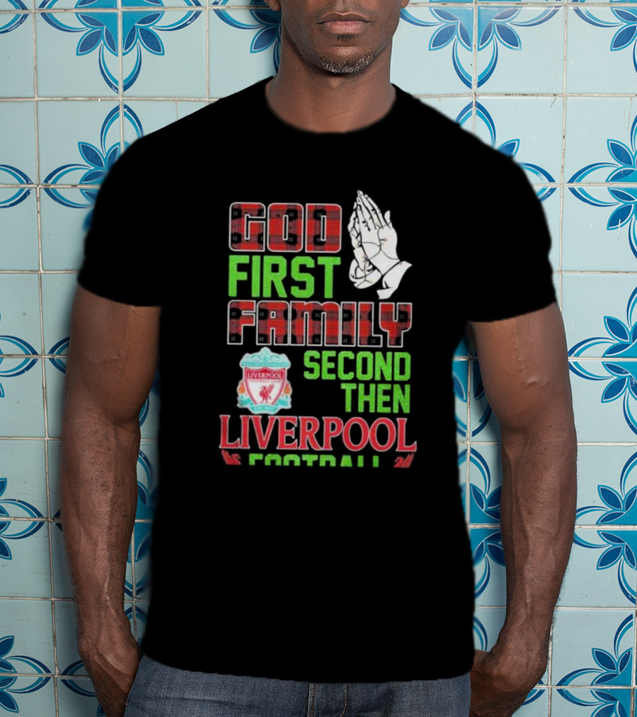 God First Family Second Then Liverpool Football Praying Hands Liverpool FC T-Shirt