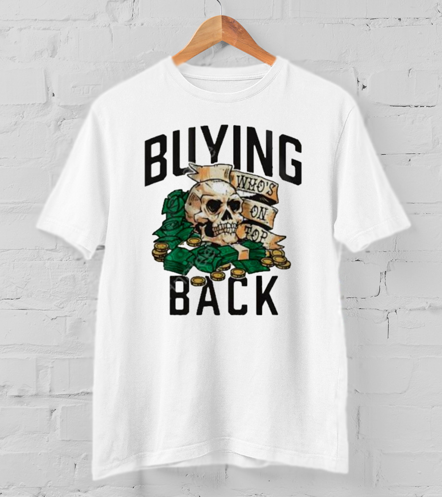 Buying Back Who's On Top Skull Money T-Shirt