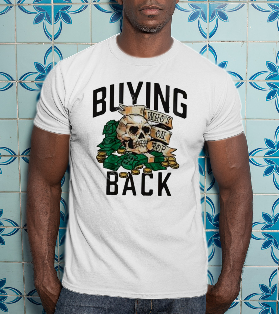 Buying Back Who's On Top Skull Money T-Shirt