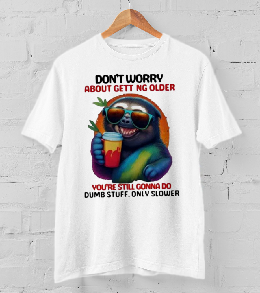 Cute Sloth Neon Soda Don’t Worry About Getting Older You’re Still Gonna Do Dumb Stuff Only Slower T-Shirt