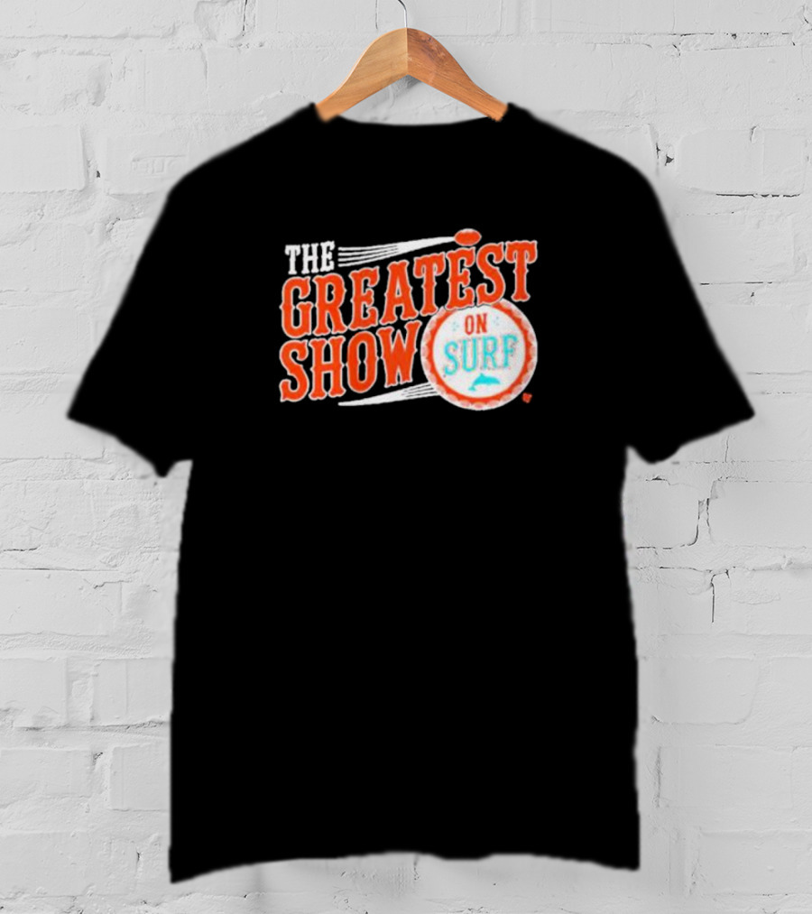 Miami Dolphins The Greatest Show On Surf Football Team T-Shirt