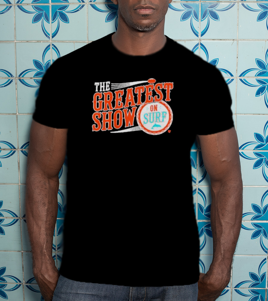 Miami Dolphins The Greatest Show On Surf Football Team T-Shirt