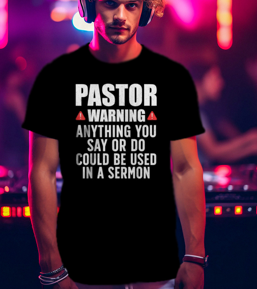 Pastor Warning Sign Anything You Say Or Do Could Be Used In A Sermon T-Shirt