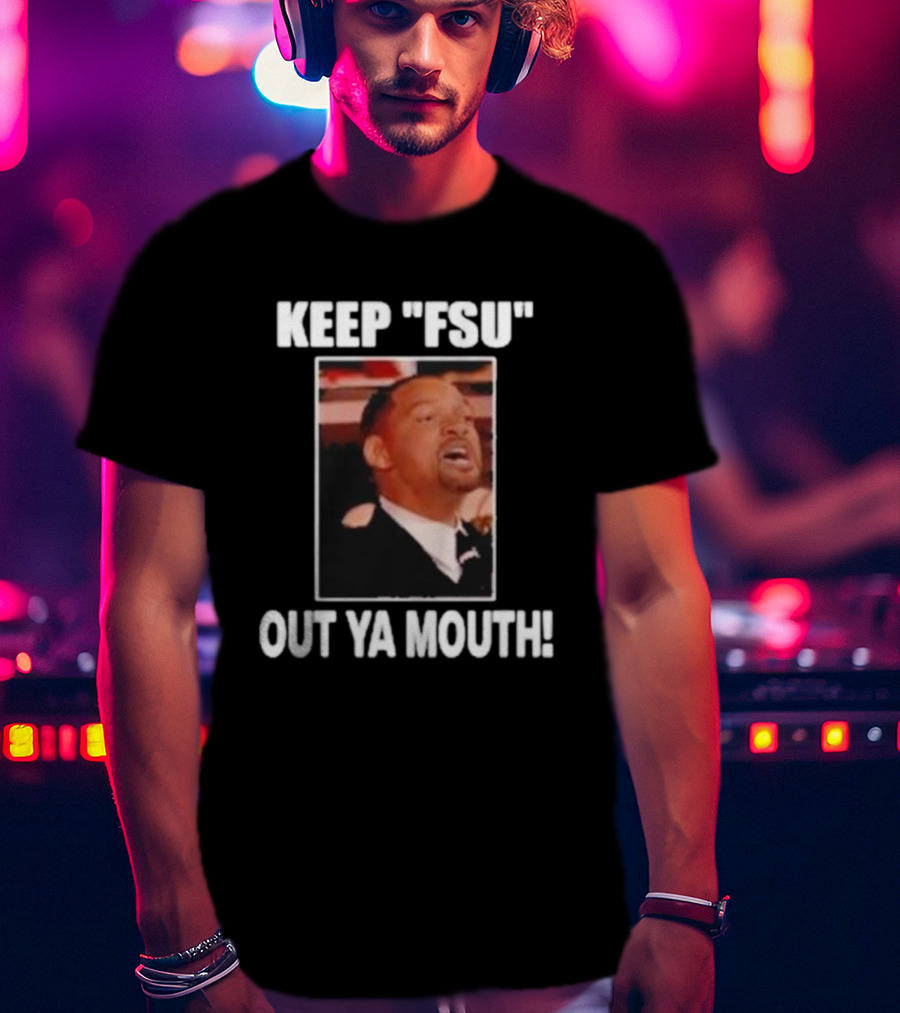 Keep Fsu Out Ya Mouth T-Shirt