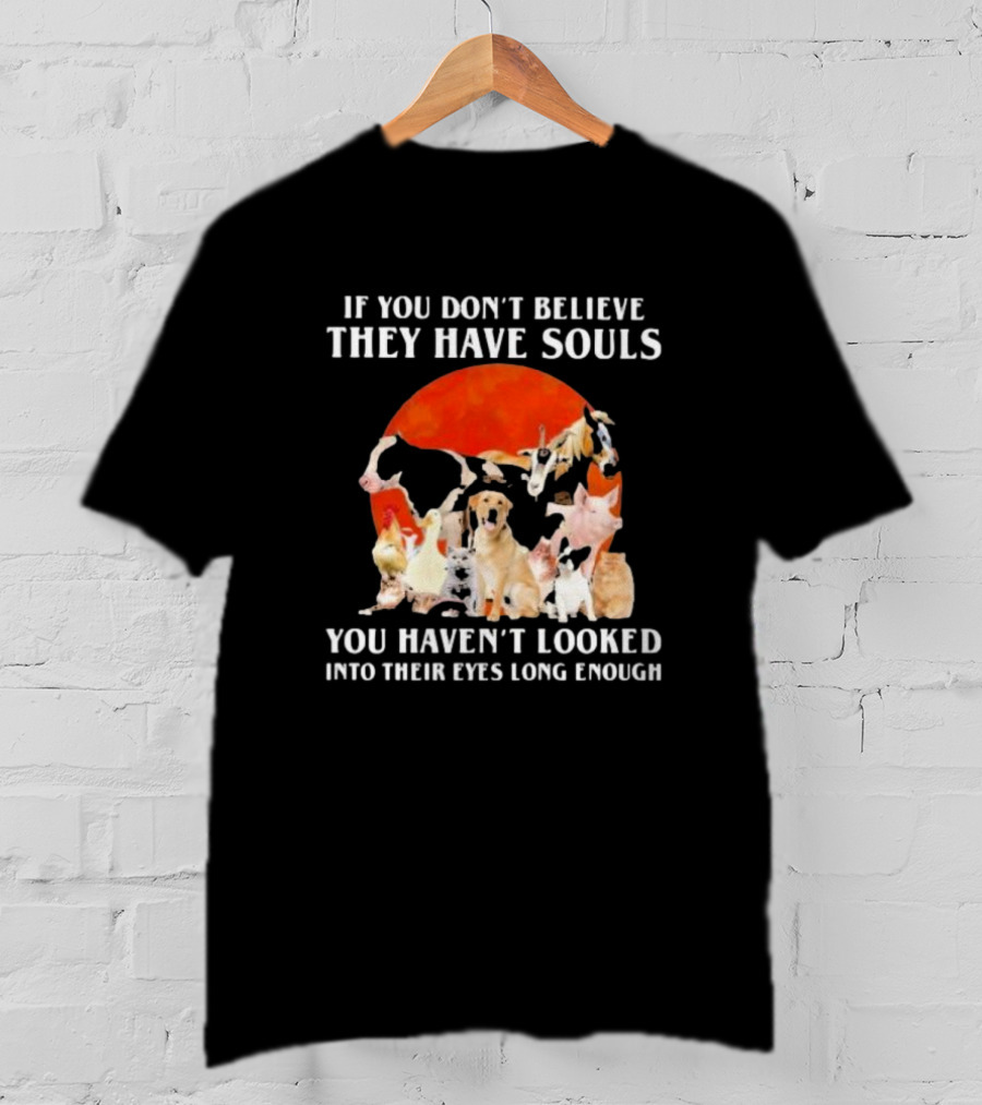 If You Don’t Believe They Have Souls You Haven’t Looked Into Their Eyes Long Enough Livestock Animals Blood Moon T-Shirt