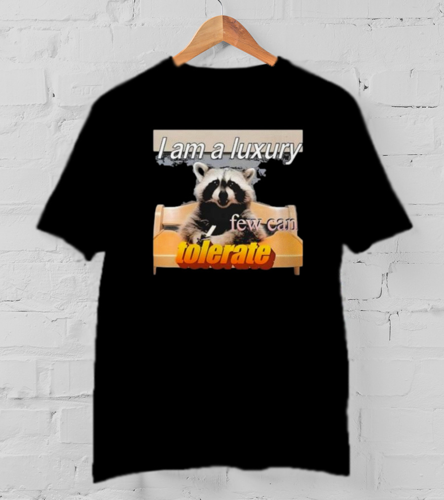 I Am A Luxury Few Can Tolerate Raccoon Meme T-Shirt