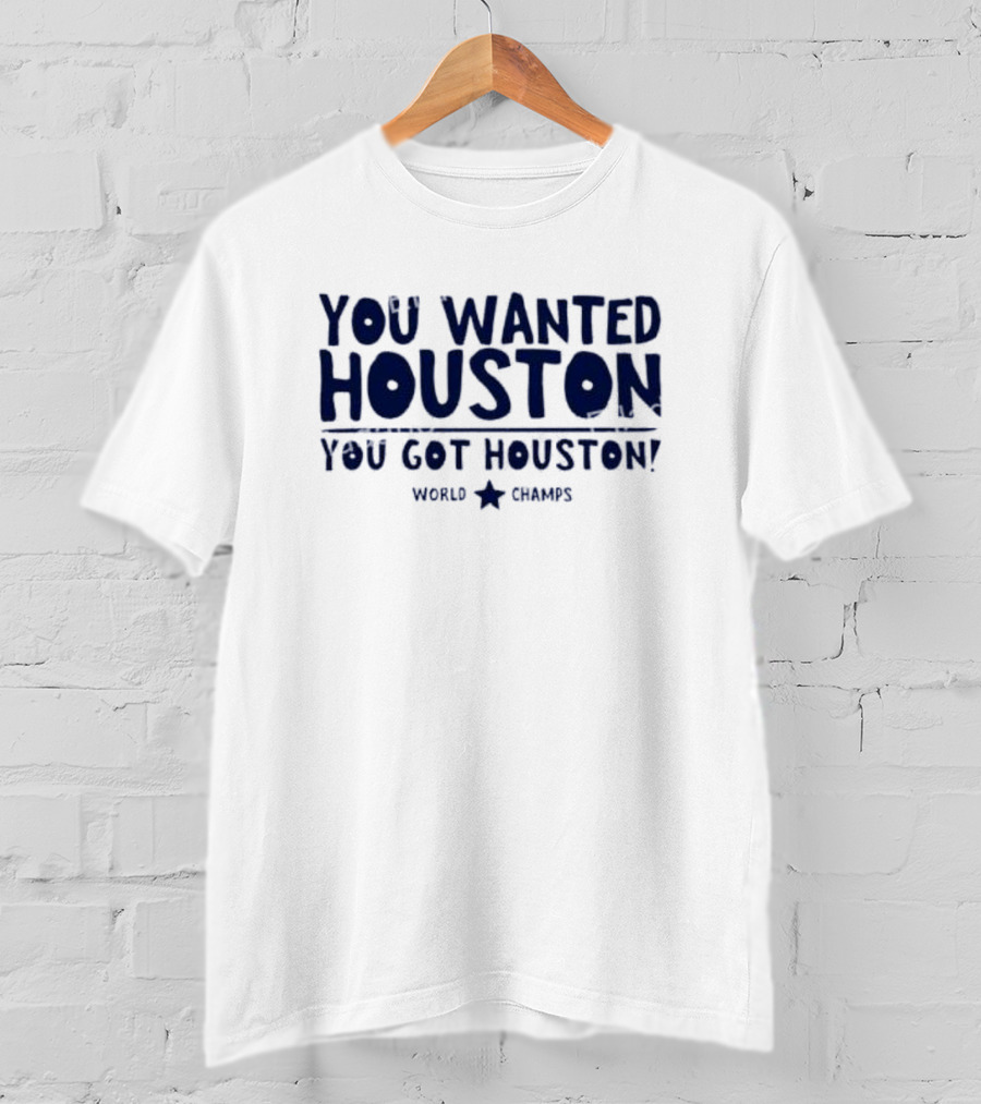You Wanted Houston You Got Houston World Champs T-Shirt