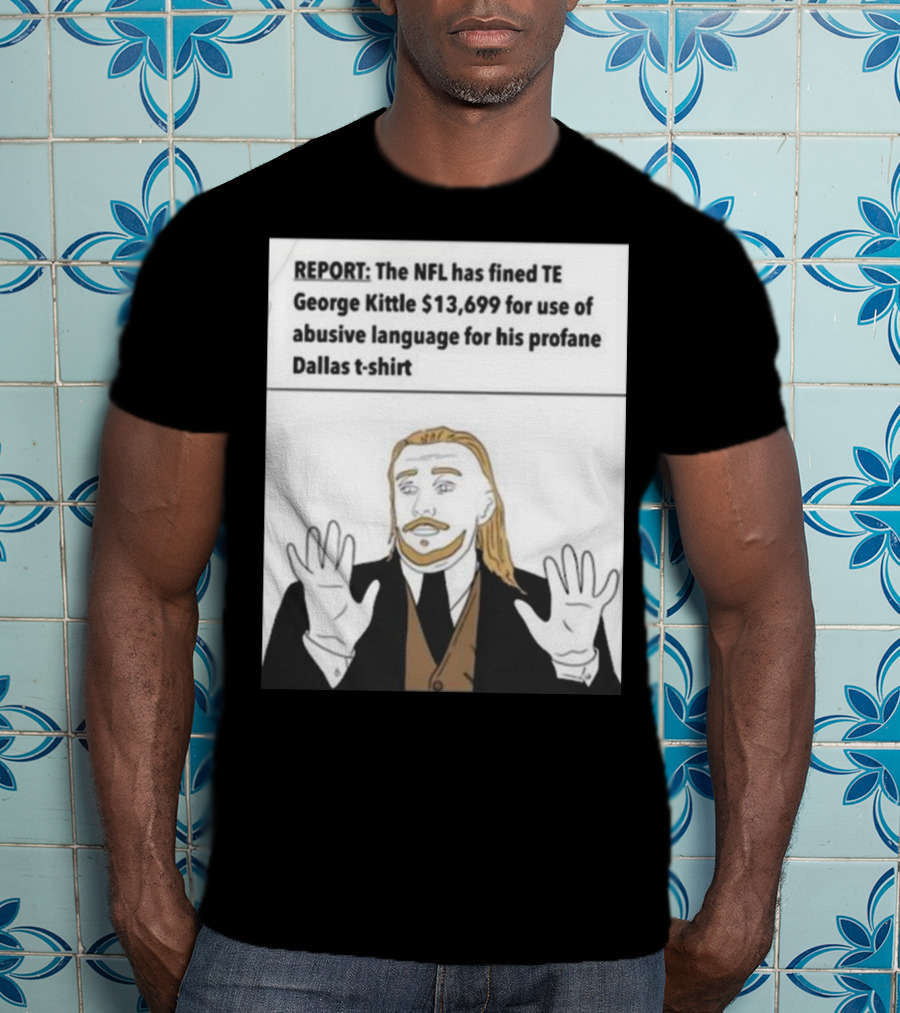 REPORT NFL Fines George Kittle $13,699 Profane Dallas T-Shirt
