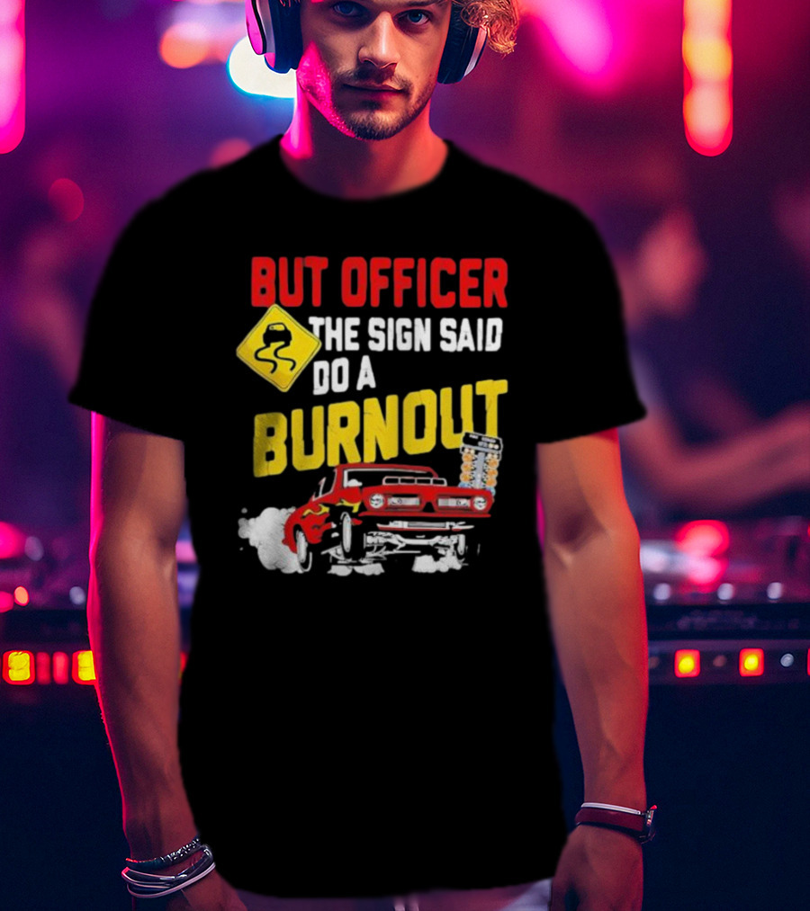 But Officer The Sign Said Do A Burnout Red Drag Car Racing T-Shirt