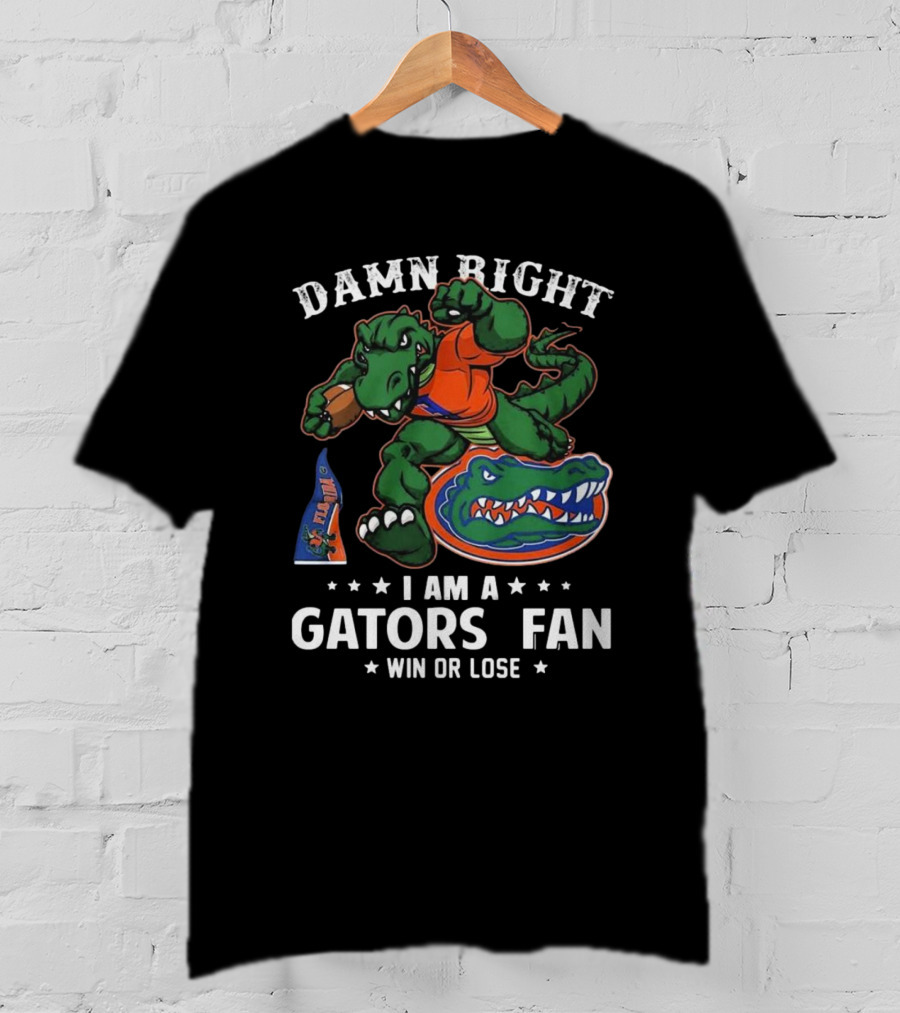 Damn Right I Am A Florida Gators Fan Win Or Lose T-Shirt
