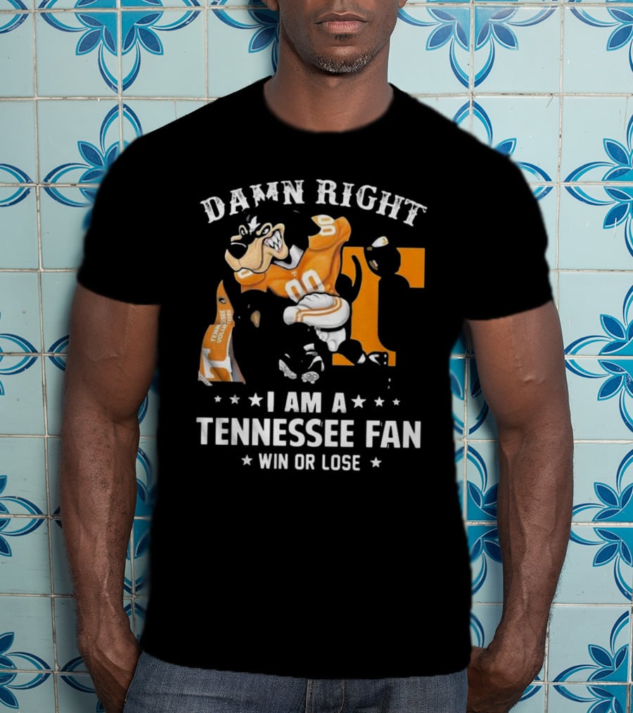 Damn Right I Am A Tennessee Fan Win Or Lose T-Shirt