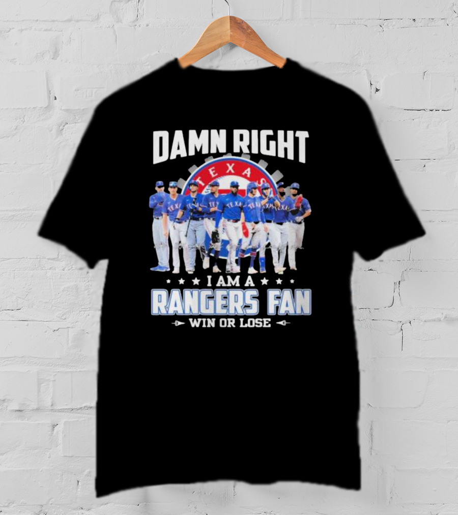 Damn Right I Am A Texas Rangers Fan Win Or Lose T-Shirt