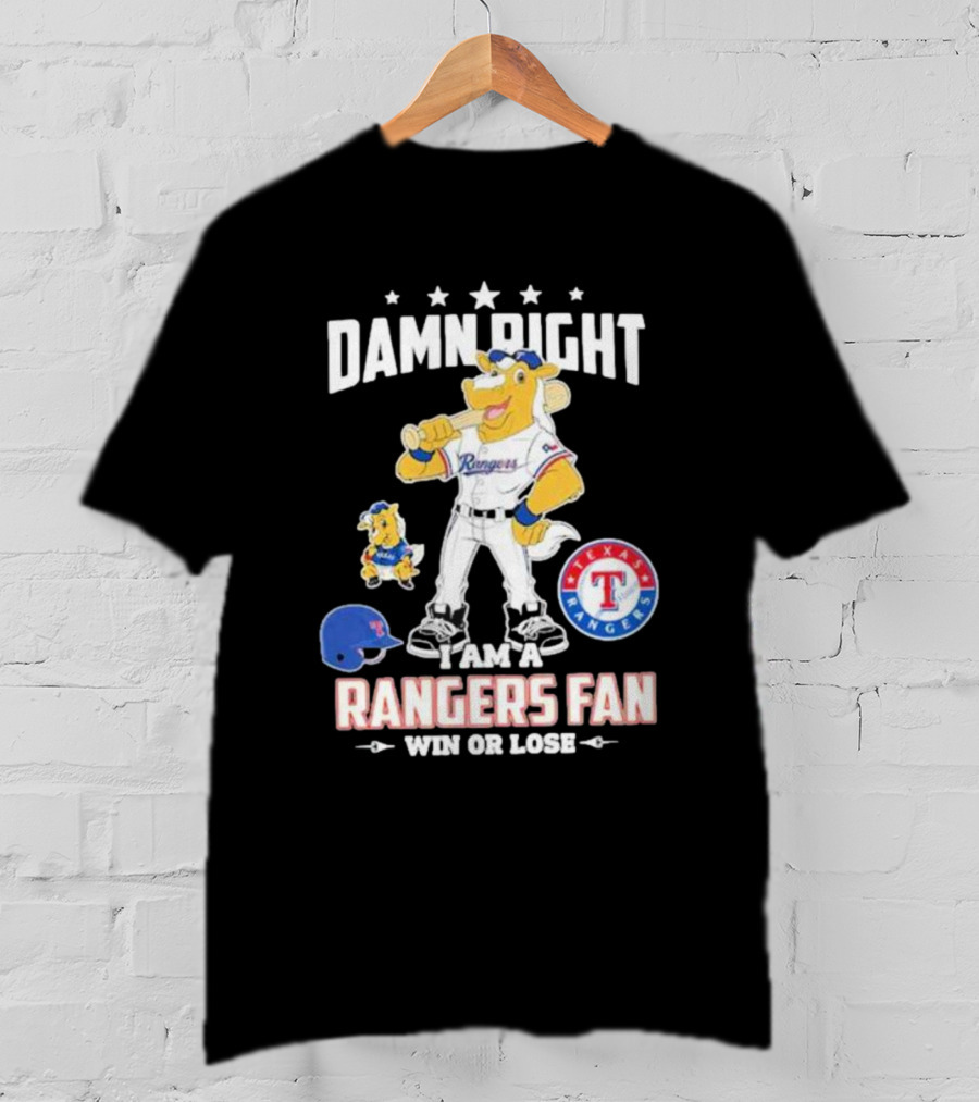 Damn Right I Am A Texas Rangers Fan Win Or Lose Rangers Mascot Texas Rangers T-Shirt