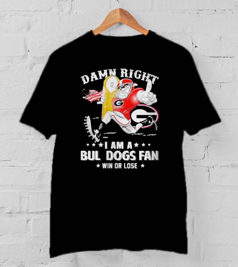 Damn Right I Am A Georgia Bulldogs Fan Win Or Lose T-Shirt