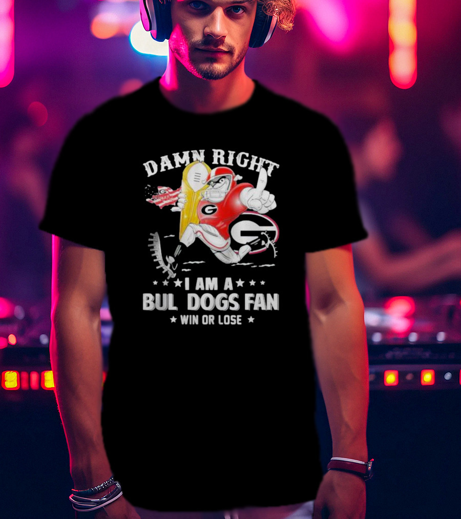 Damn Right I Am A Georgia Bulldogs Fan Win Or Lose T-Shirt