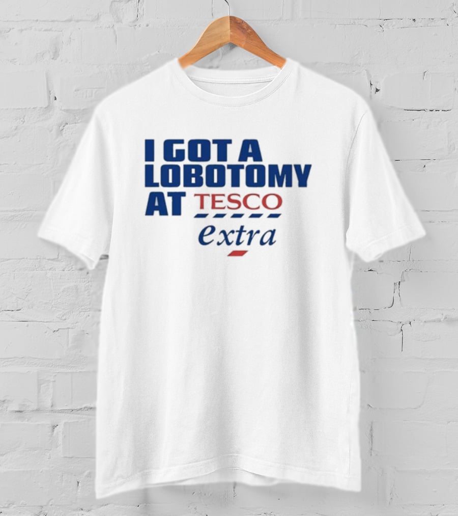 I Got A Lobotomy At Tesco Extra T-Shirt