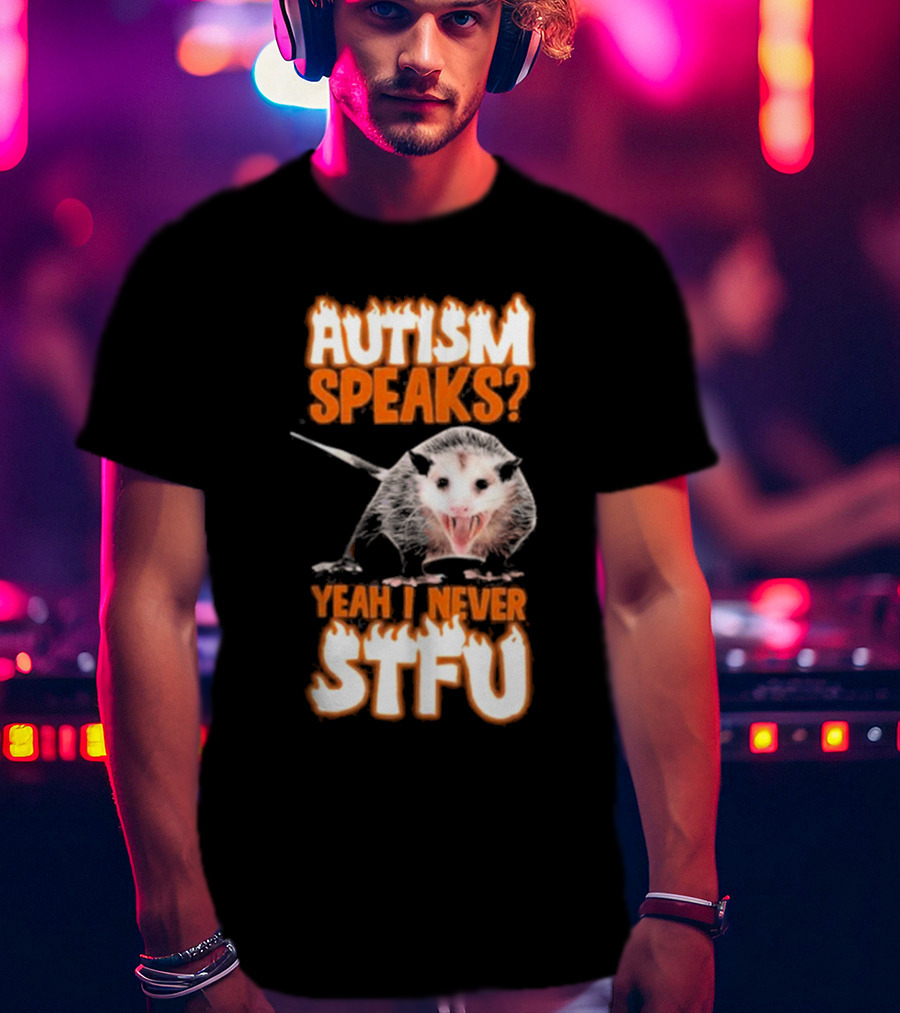 Autism Speaks Yeah I Never Stfu Possum Image T-Shirt