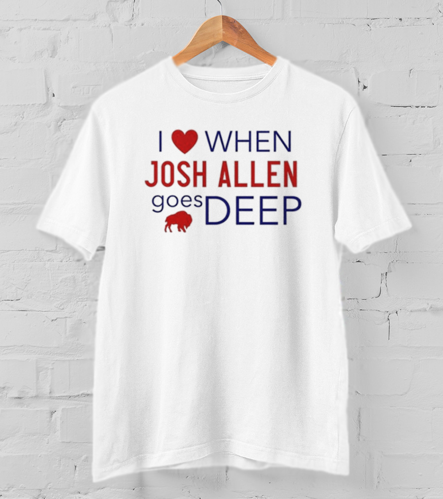 I Love When Josh Allen Goes Deep Buffalo Football T-Shirt