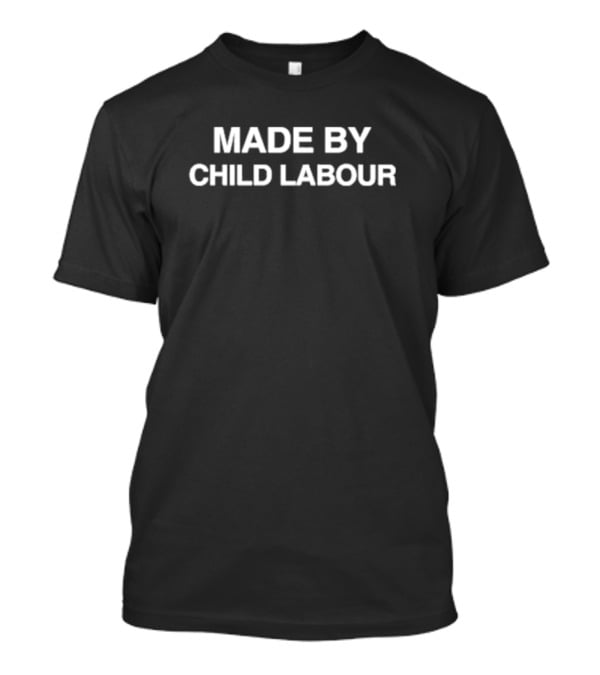 Made By Child Labour T-Shirt