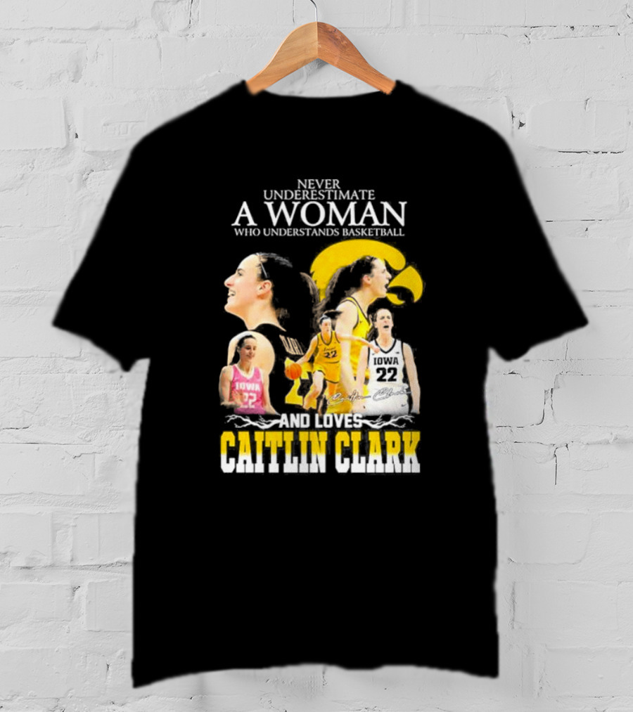 Never Underestimate A Woman Who Understands Basketball And Loves Caitlin Clark Iowa 22 T-Shirt