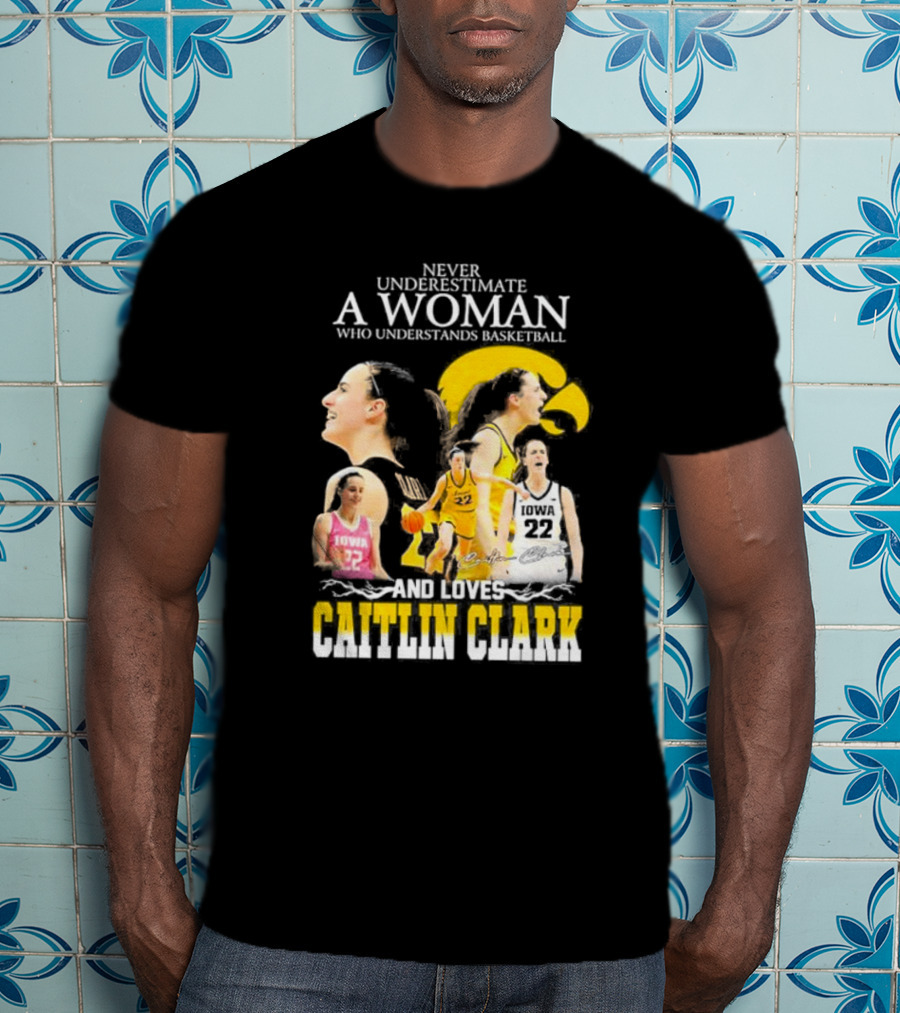 Never Underestimate A Woman Who Understands Basketball And Loves Caitlin Clark Iowa 22 T-Shirt