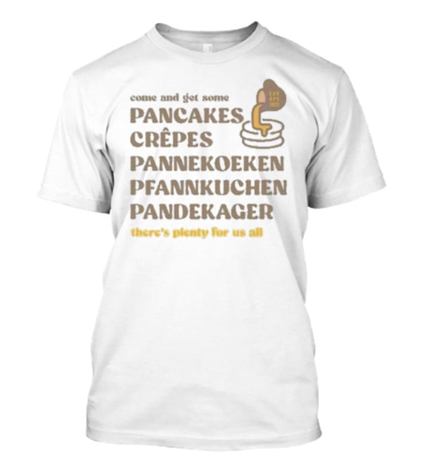 Come And Get Some Pancakes Crêpes Pannenkoeken Pfannkuchen Pandekager There's Plenty For Us All T-Shirt