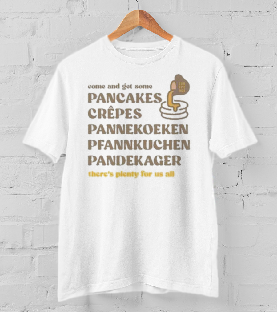 Come And Get Some Pancakes Crêpes Pannenkoeken Pfannkuchen Pandekager There's Plenty For Us All T-Shirt