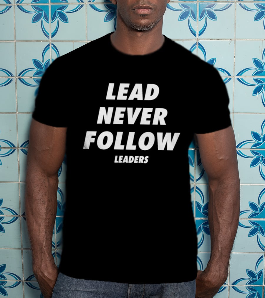 Lead Never Follow Leaders Motivational Phrase T-Shirt