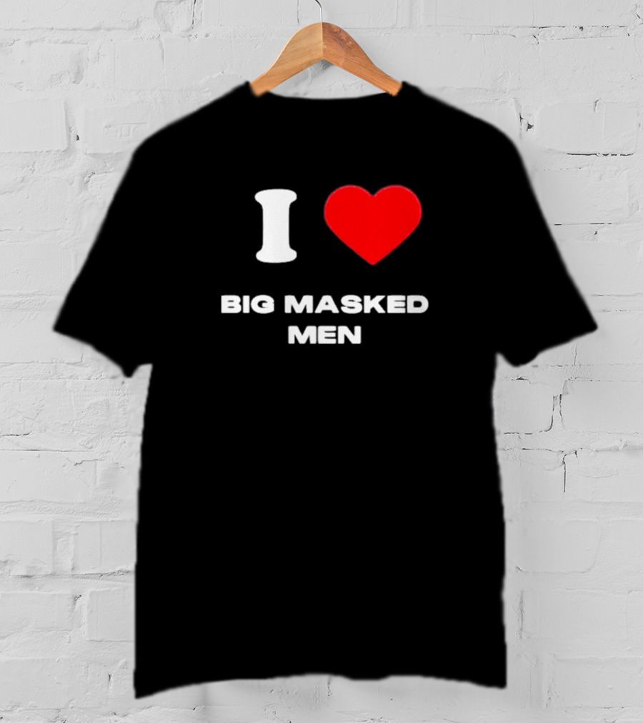 I Love Big Masked Men T-Shirt