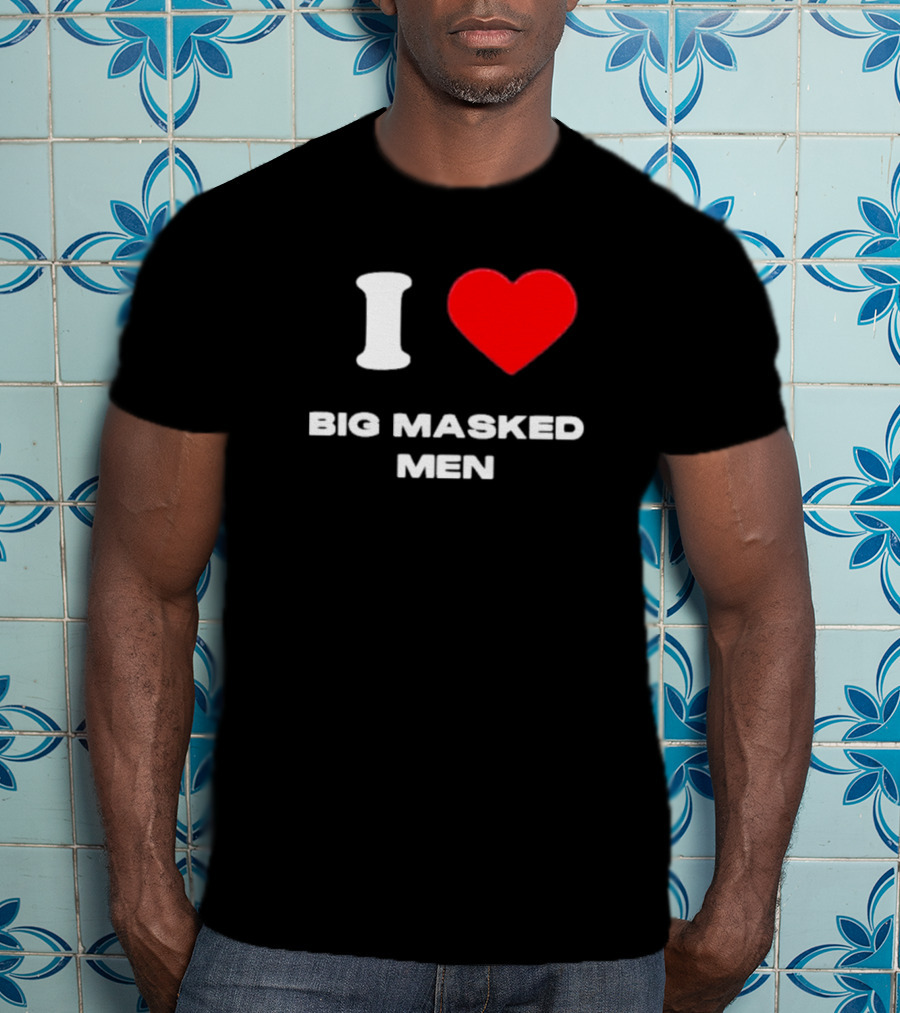 I Love Big Masked Men T-Shirt