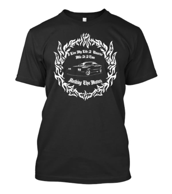 Woodark I Live My Life A Quarter Mile At A Time Nothing Else Matters Car T-Shirt