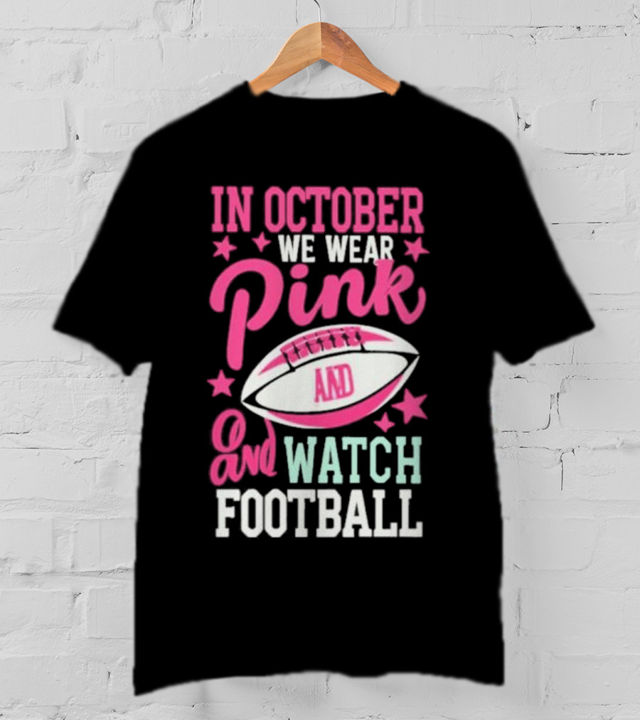 In October We Wear Pink And Watch Football T-Shirt