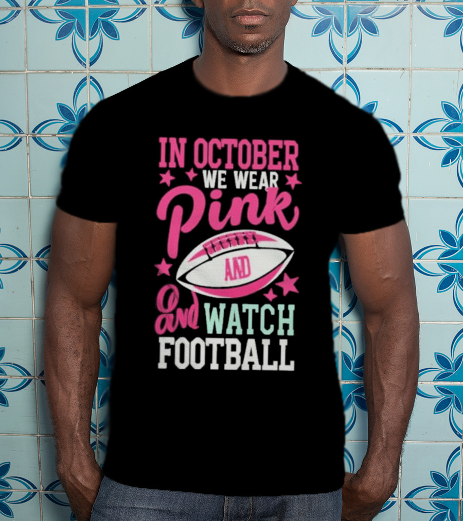 In October We Wear Pink And Watch Football T-Shirt