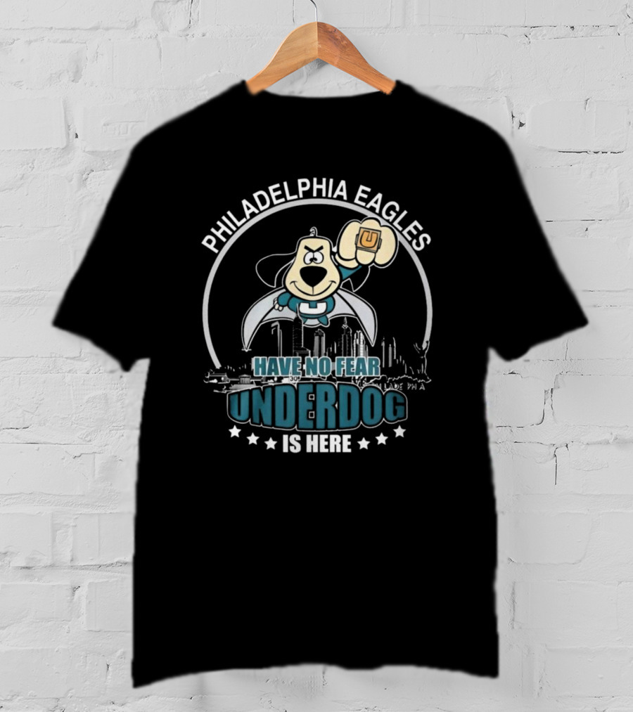 Philadelphia Eagles Have No Fear Underdog Is Here T-Shirt