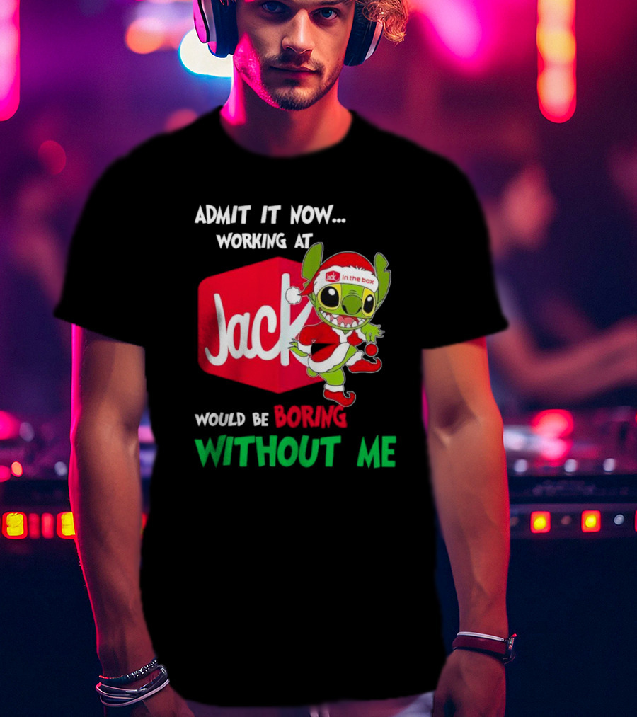Santa Stitch Admit It Now Working At Jack In The Box Would Be Boring Without Me T-Shirt