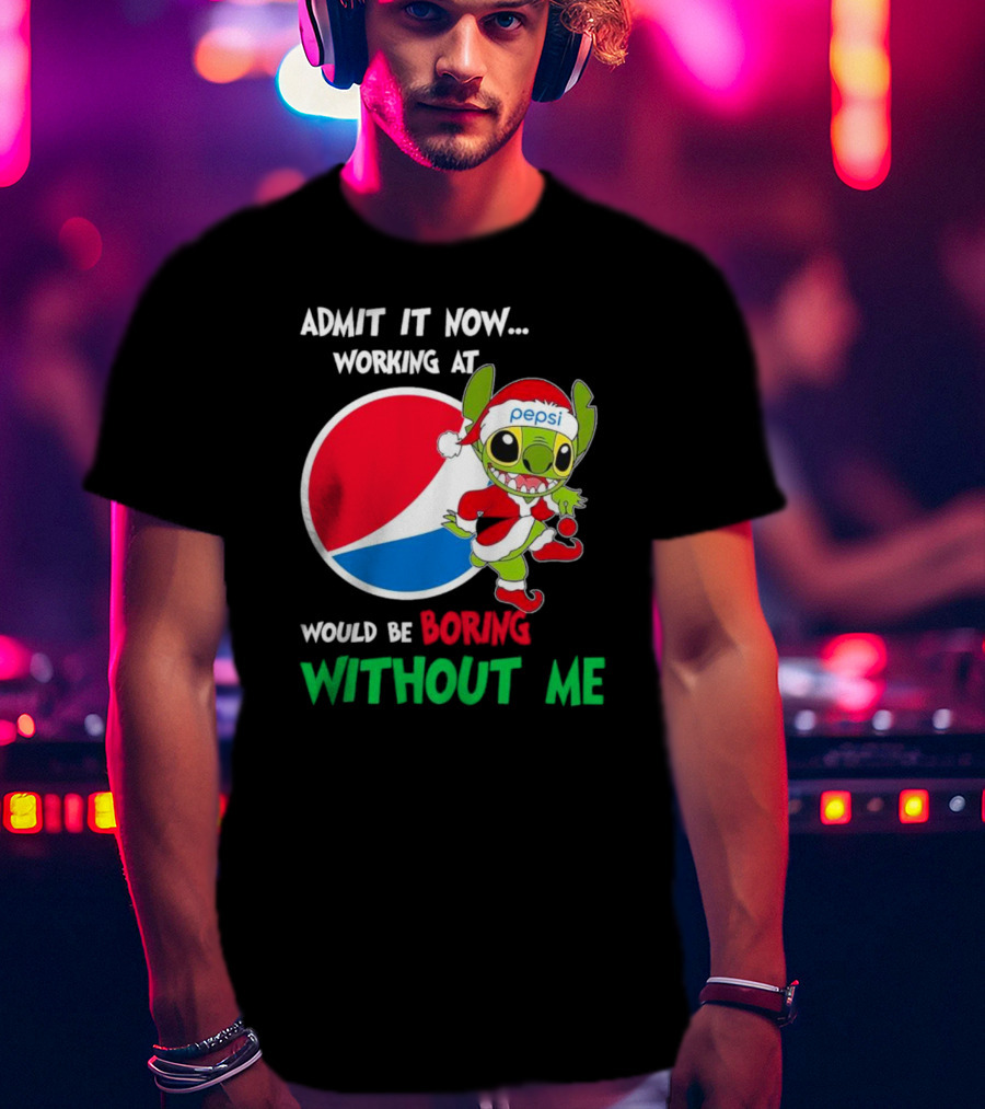 Admit It Now Working At Pepsi Would Be Boring Without Me Santa Stitch T-Shirt