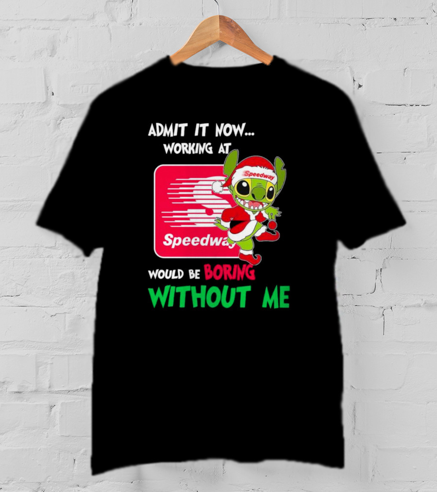 Santa Stitch Admit It Now Working At Speedway Would Be Boring Without Me T-Shirt
