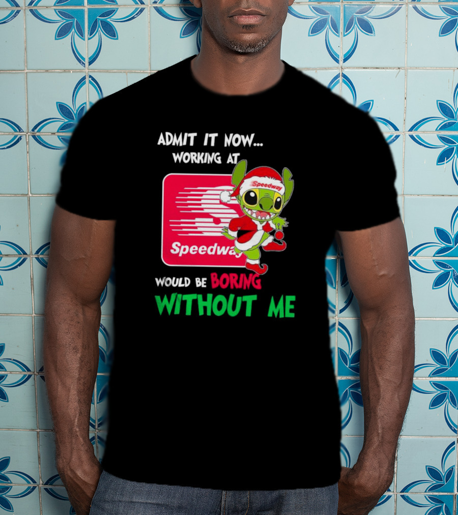 Santa Stitch Admit It Now Working At Speedway Would Be Boring Without Me T-Shirt