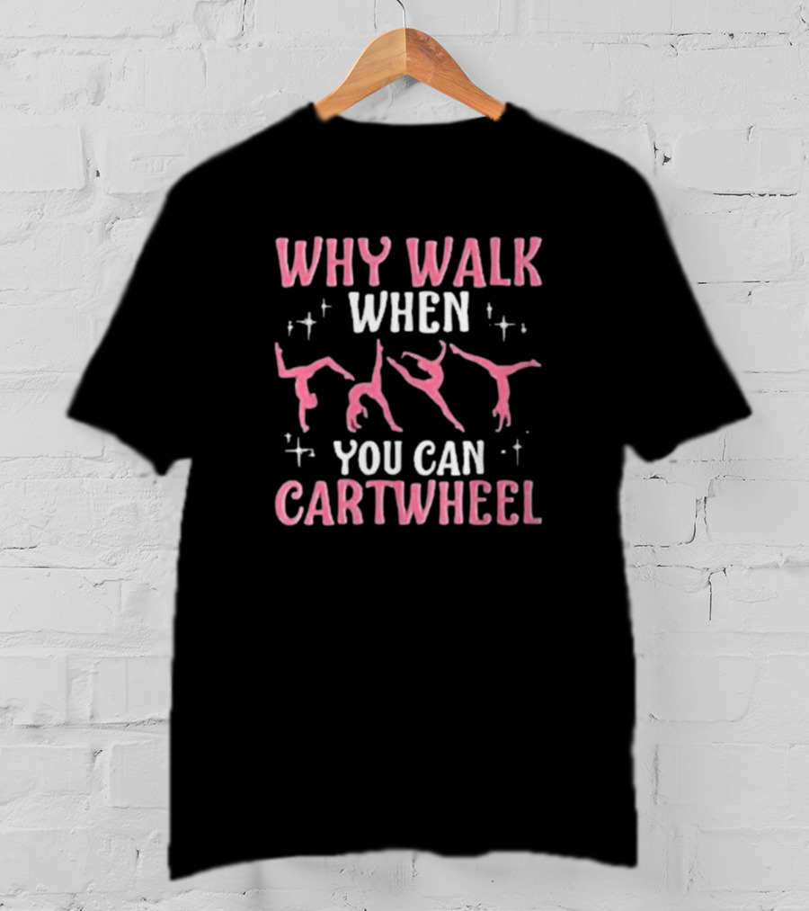 Why Walk When You Can Cartwheel Girls’ Cool Cartwheel Gymnastics T-Shirt
