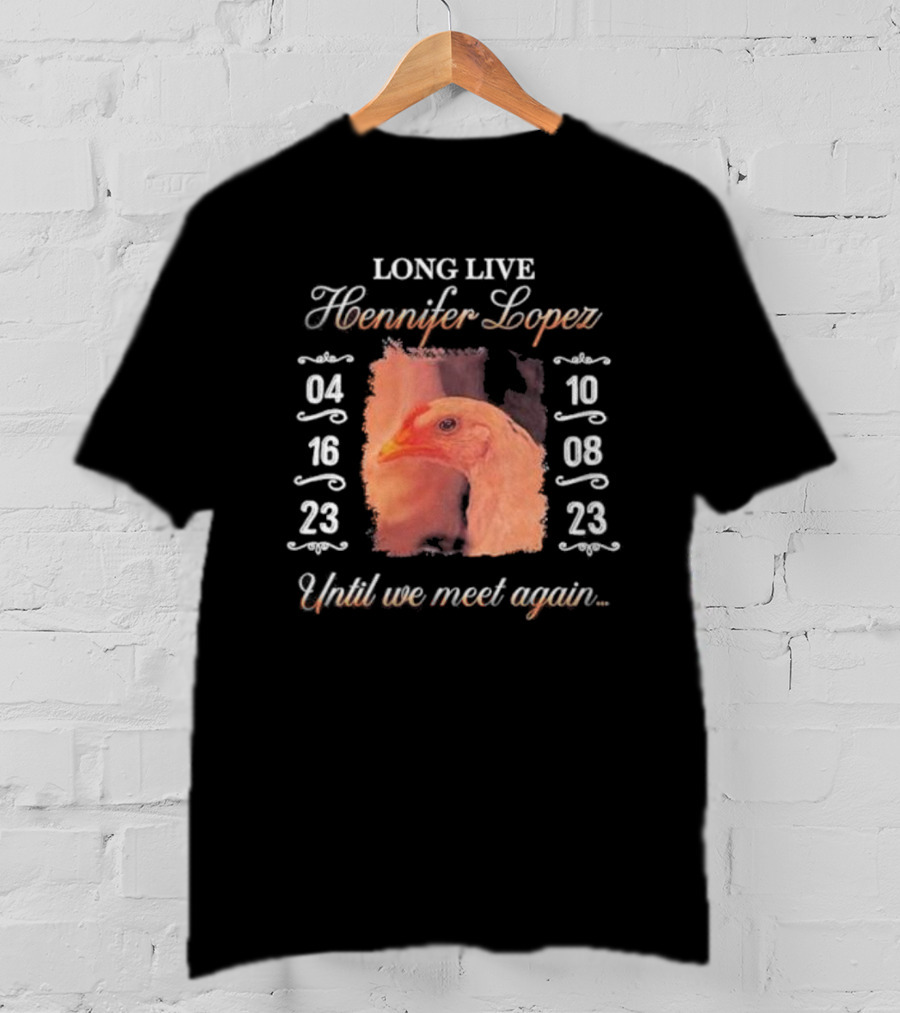 Long Live Hennifer Lopez 04 16 23 10 08 23 Until We Meet Again T-Shirt
