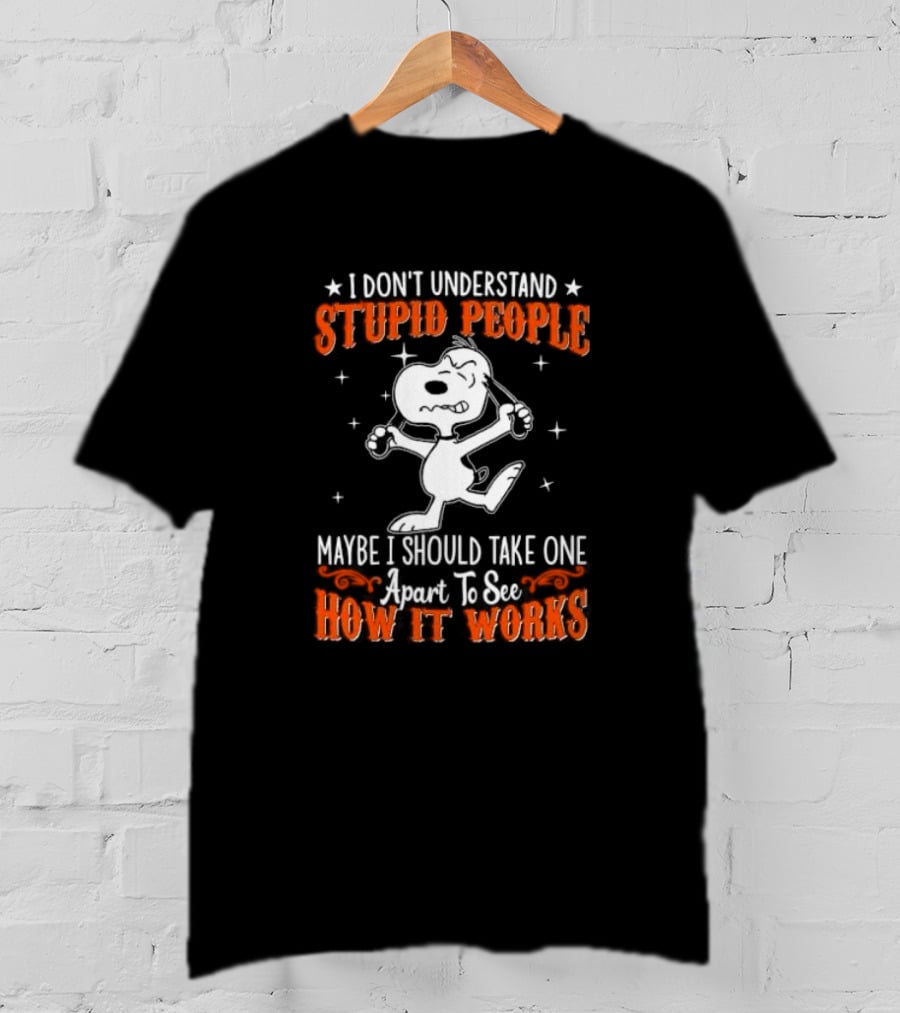 Peanuts Snoopy I Don't Understand Stupid People Maybe I Should Take One Apart To See How It Works T-Shirt