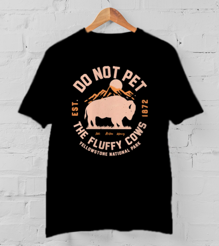 Do Not Pet The Fluffy Cows Yellowstone National Park EST 1872 T-Shirt