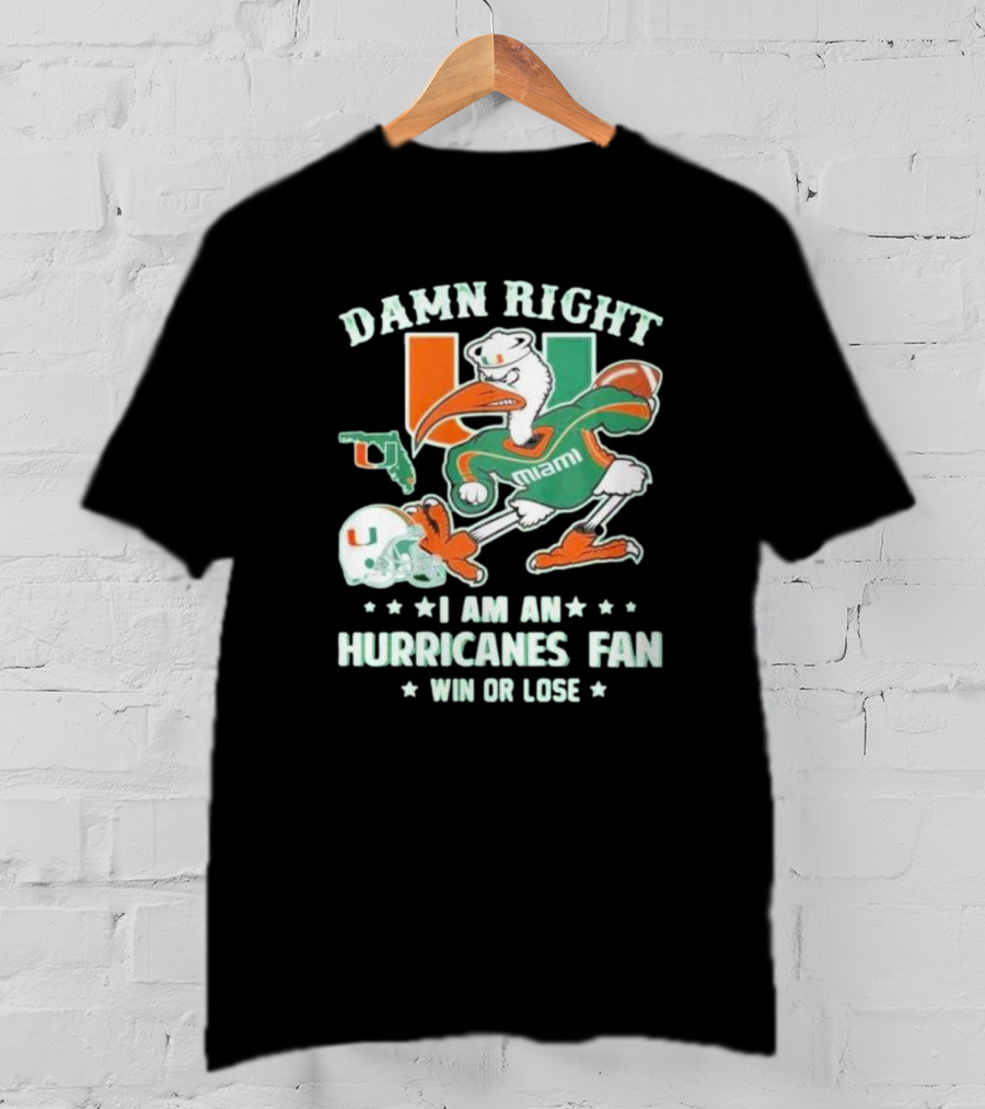 Damn Right I Am An Miami Hurricanes Fan Win Or Lose T-Shirt