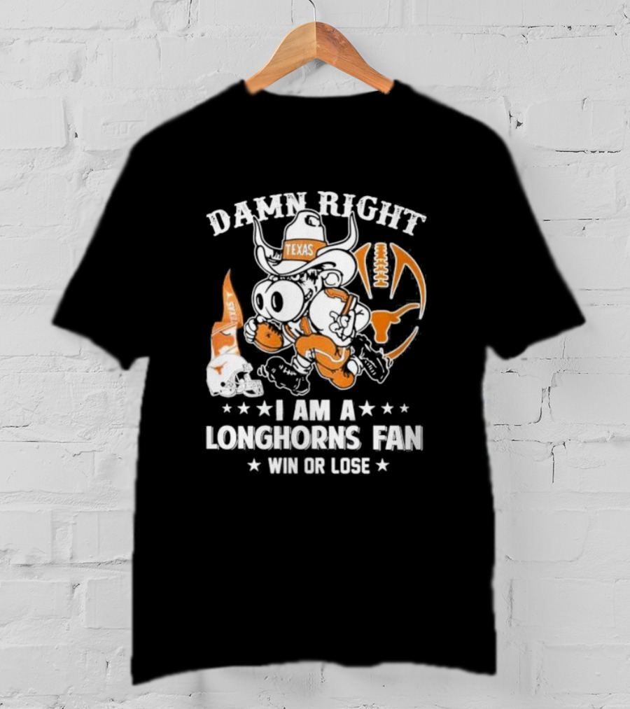 Damn Right I Am A Longhorns Fan Texas Football Win Or Lose Cowboy Mascot T-Shirt