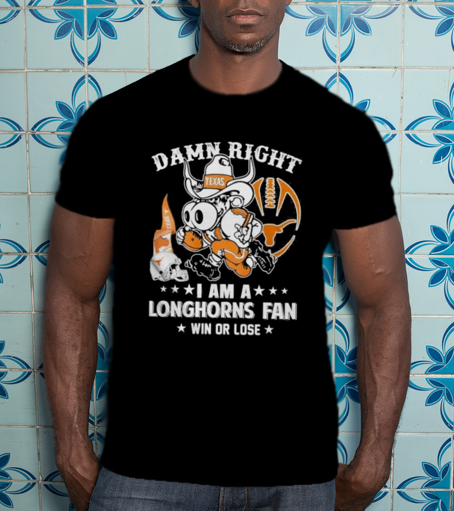 Damn Right I Am A Longhorns Fan Texas Football Win Or Lose Cowboy Mascot T-Shirt