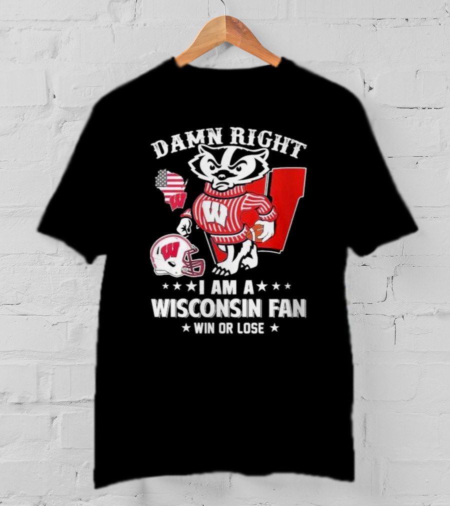 Damn Right I Am A Wisconsin Fan Win Or Lose T-Shirt