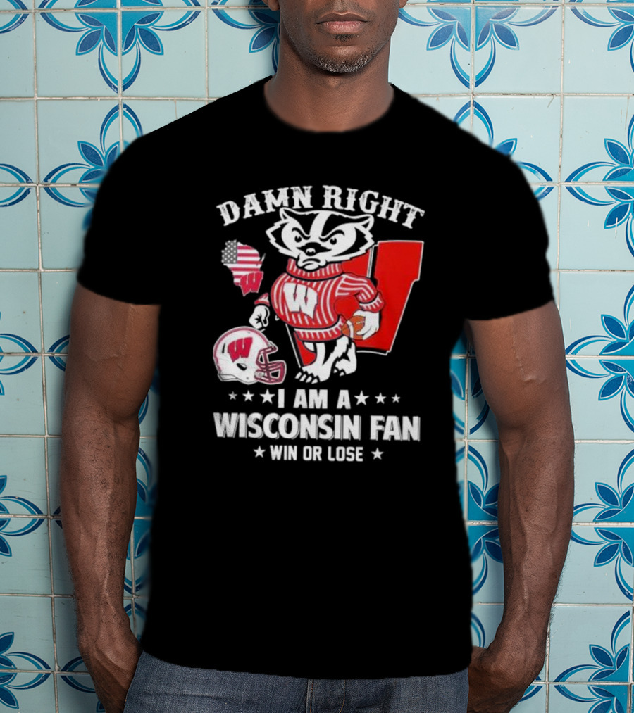 Damn Right I Am A Wisconsin Fan Win Or Lose T-Shirt
