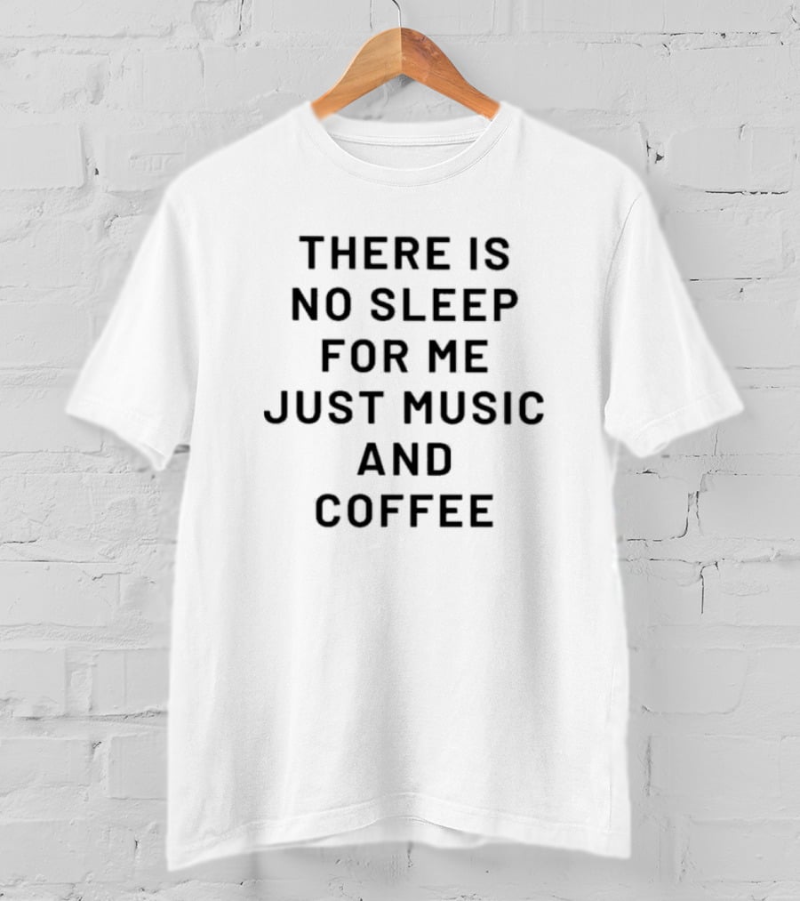 There Is No Sleep Only Music And Coffee T-Shirt